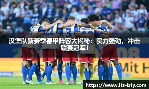 汉堡队新赛季德甲阵容大揭秘：实力强劲，冲击联赛冠军！