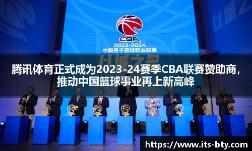 腾讯体育正式成为2023-24赛季CBA联赛赞助商，推动中国篮球事业再上新高峰