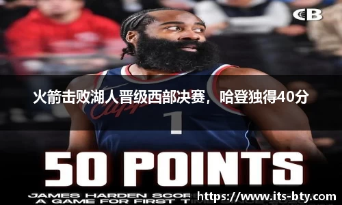 火箭击败湖人晋级西部决赛，哈登独得40分