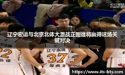 辽宁宏运与北京北体大激战正酣谁将赢得这场关键对决
