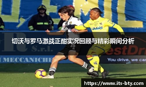 切沃与罗马激战正酣实况回顾与精彩瞬间分析