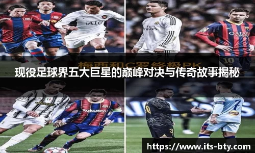 现役足球界五大巨星的巅峰对决与传奇故事揭秘